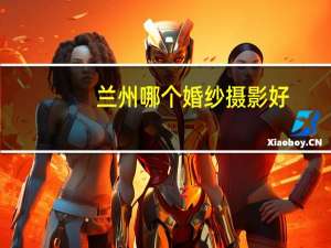 兰州哪个婚纱摄影好