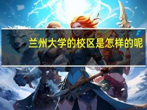 兰州大学的校区是怎样的呢