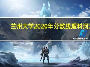 兰州大学2020年分数线理科河北（兰州大学2020年分数线）