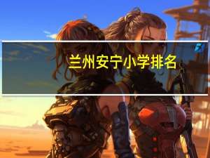 兰州安宁小学排名