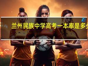 兰州民族中学高考一本率是多少