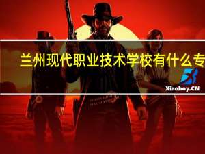 兰州现代职业技术学校有什么专业