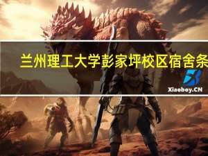 兰州理工大学彭家坪校区宿舍条件