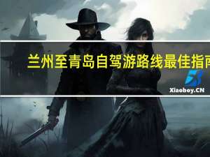 兰州至青岛自驾游路线最佳指南，全程美景一路相伴！