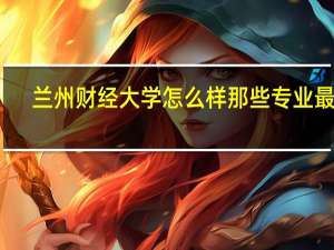 兰州财经大学怎么样那些专业最好