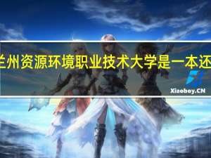 兰州资源环境职业技术大学是一本还是二本