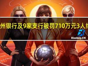 兰州银行及9家支行被罚710万元3人终身禁业