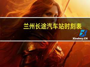 兰州长途汽车站时刻表