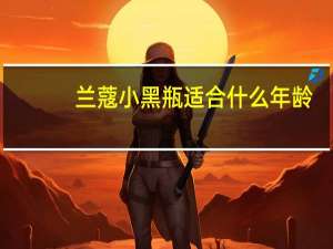 兰蔻小黑瓶适合什么年龄（兰蔻小黑瓶和雅诗兰黛小棕瓶哪个好）
