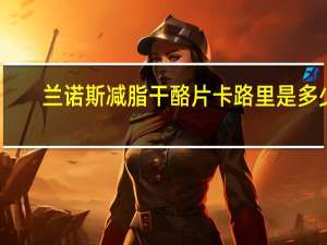 兰诺斯 减脂干酪片卡路里是多少