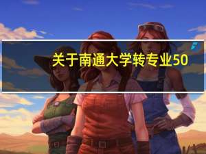 关于南通大学转专业50
