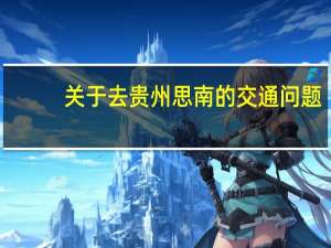 关于去贵州思南的交通问题