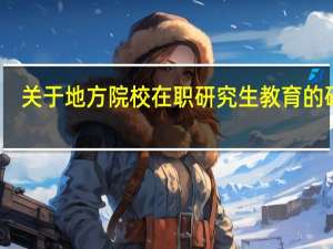 关于地方院校在职研究生教育的研究