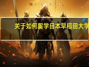 关于如何留学日本早稻田大学