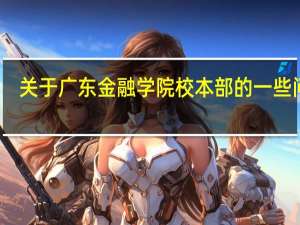 关于广东金融学院校本部的一些问题