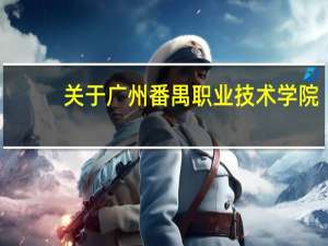 关于广州番禺职业技术学院