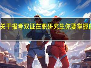关于报考双证在职研究生你要掌握的事情
