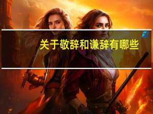 关于敬辞和谦辞有哪些