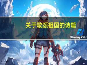 关于歌颂祖国的诗篇（阅读歌颂祖国的诗文）