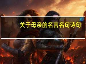 关于母亲的名言名句诗句（关于母亲的名言名句）