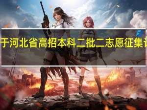 关于河北省高招本科二批二志愿征集计划公布