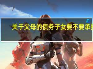 关于父母的债务子女要不要承担
