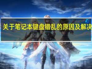 关于笔记本键盘错乱的原因及解决办法（笔记本电脑键盘错乱怎么办）