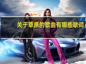 关于草原的歌曲有哪些歌词（关于草原的歌曲）