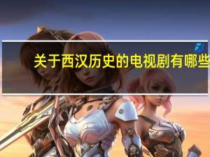 关于西汉历史的电视剧有哪些（有没有关于西汉的电影）