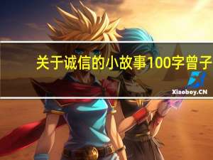 关于诚信的小故事100字曾子（关于诚信的小故事100字）