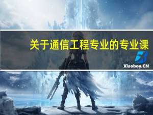 关于通信工程专业的专业课