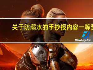 关于防溺水的手抄报内容 一等奖（关于防溺水的手抄报内容）