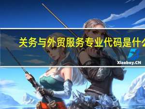 关务与外贸服务专业代码是什么