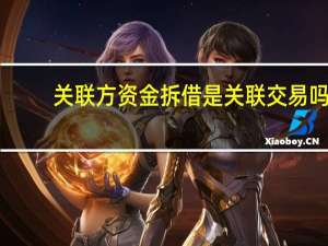 关联方资金拆借是关联交易吗（关联方资金拆借）