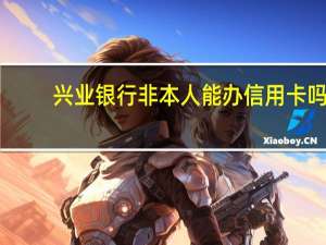 兴业银行非本人能办信用卡吗