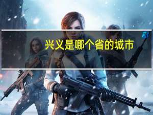 兴义是哪个省的城市