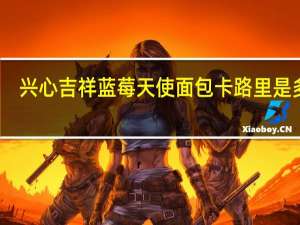 兴心吉祥 蓝莓天使面包卡路里是多少