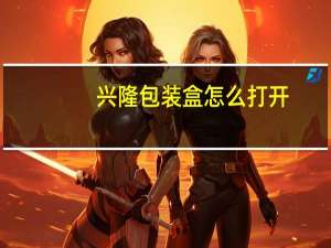 兴隆包装盒怎么打开