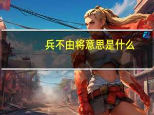 兵不由将意思是什么