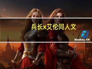 兵长x艾伦同人文（兵长和艾伦同人文）