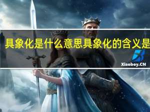具象化是什么意思 具象化的含义是什么？