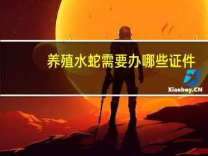 养殖水蛇需要办哪些证件