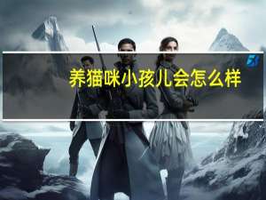 养猫咪小孩儿会怎么样