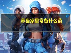 养猫家里常备什么药