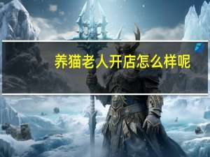 养猫老人开店怎么样呢