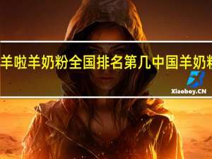 养羊啦羊奶粉全国排名第几 中国羊奶粉排行榜