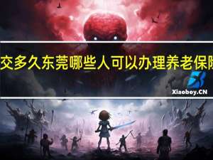 养老保险可以断交多久　东莞哪些人可以办理养老保险费用一次性补缴手续