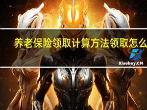 养老保险领取计算方法 领取怎么算