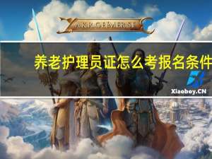 养老护理员证怎么考报名条件