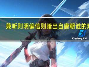 兼听则明偏信则暗出自唐朝谁的观点（兼听则明 偏信则暗出自）